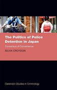 Cover of The Politics of Police Detention in Japan: Consensus of Convenience