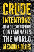 Cover of Crude Intentions: How Oil Corruption Contaminates the World