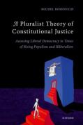 Cover of A Pluralist Theory of Constitutional Justice: Assessing Liberal Democracy in Times of Rising Populism and Illiberalism
