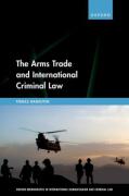 Cover of The Arms Trade and International Criminal Law: Reframing Accountability for Complicit Weapon Suppliers