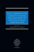 Cover of The Comparative Constitutional Foundations of Private-Public Arbitration