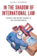 Cover of In the Shadow of International Law: Secrecy and Regime Change in the Postwar World