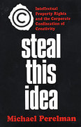 Cover of Steal This Idea: Intellectual Property and the Corporate Confiscation of Creativity
