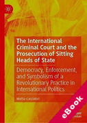 Cover of The International Criminal Court and the Prosecution of Sitting Heads of State: Democracy, Enforcement, and Symbolism of a Revolutionary Practice in International Politics (eBook)