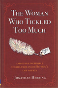 Cover of The Woman Who Tickled Too Much: And Other Incredible Stories from Inside Britain's Law Courts 