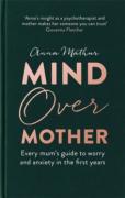 Cover of Mind Over Mother: Every mum's guide to worry and anxiety in the first years