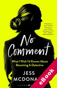 Cover of No Comment: What I Wish I'd Known About Becoming A Detective (eBook)