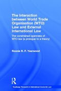 Cover of The Interaction between WTO Law and External International Law: The Constrained Openness of WTO Law