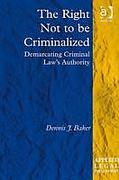 Cover of The Right Not to be Criminalized: Demarcating Criminal Law's Authority