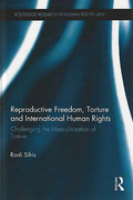 Cover of Reproductive Freedom, Torture and International Human Rights: Challenging the Masculinisation of Torture