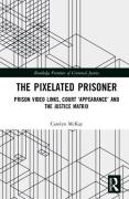 Cover of The Pixelated Prisoner: Prison Video Links, Court `Appearance' and the Justice Matrix