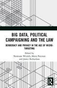 Cover of Big Data, Political Campaigning and the Law: Democracy and Privacy in the Age of Micro-Targeting