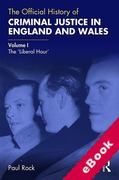 Cover of The Official History of Criminal Justice in England and Wales: Volume I: The 'Liberal Hour' (eBook)