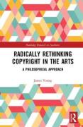 Cover of Radically Rethinking Copyright in the Arts: A Philosophical Approach