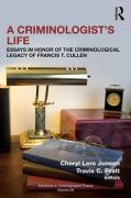 Cover of A Criminologist&#8217;s Life: Essays in Honor of the Criminological Legacy of Francis T. Cullen
