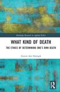 Cover of What Kind of Death: The Ethics of Determining One&#8217;s Own Death