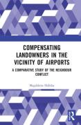 Cover of Compensating Landowners in the Vicinity of Airports: A Comparative Study of the Neighbour Conflict