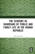Cover of The Censors as Guardians of Public and Family Life in the Roman Republic