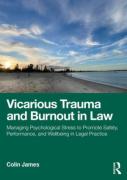 Cover of Vicarious Trauma and Burnout in Law: Managing Psychological Stress to Promote Safety, Performance, and Wellbeing in Legal Practice