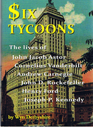 Cover of Six Tycoons: The lives of John Jacob Astor, Cornelius Vanderbilt, Andrew Carnegie, John D Rockeffer, Henry Ford and Joseph P Kennedy and Joseph P Kennedy.