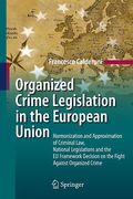 Cover of Organized Crime Legislation in the European Union: Harmonization and Approximation of Criminal Law, National Legislations and the EU Framework Decision on the Fight Against Organized Crime