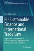 Cover of EU Sustainable Finance and International Trade Law: Legality and Propagation of EU Sustainable Finance Regulation under GATS and Free Trade Agreements