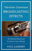 Cover of Television Courtroom Broadcasting Effects: The Empirical Research and the Supreme Court Challenge