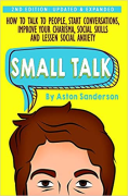 Cover of Small Talk : How to Talk to People, Improve Your Charisma, Social Skills, Conversation Starters & Lessen Social Anxiety