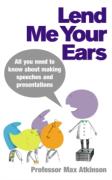 Cover of Lend Me Your Ears: All you need to know about making speeches and presentations