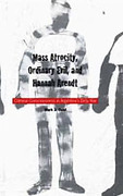 Cover of Mass Atrocity, Ordinary Evil, and Hannah Arendt