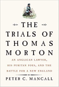 Cover of The Trials of Thomas Morton: An Anglican Lawyer, His Puritan Foes, and the Battle for a New England